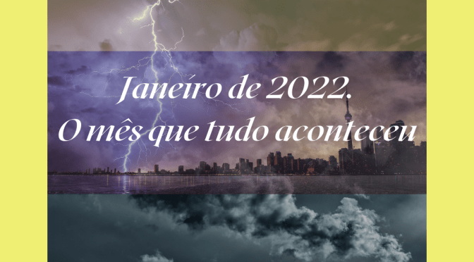 Janeiro de 2022. O mês que tudo aconteceu