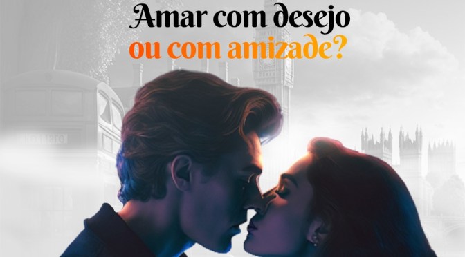 Amar com desejo ou com amizade?