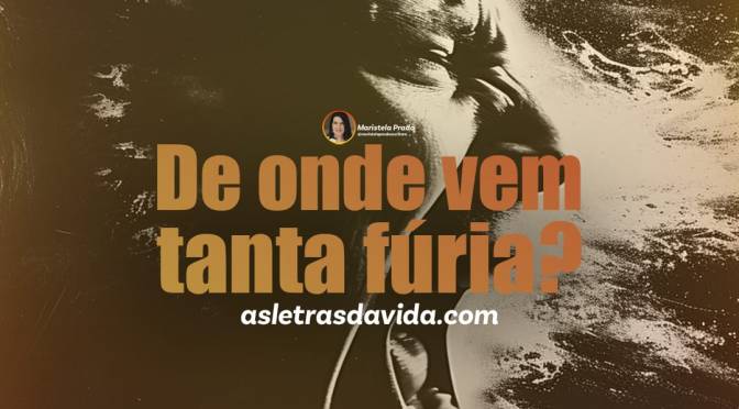 De onde vem tanta fúria?