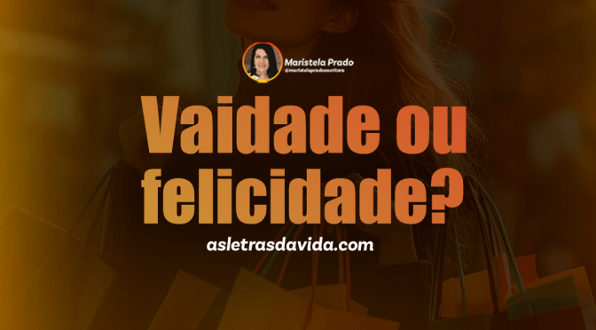Vaidade ou felicidade?