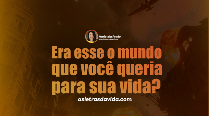 Era esse o mundo que você queria para sua vida?