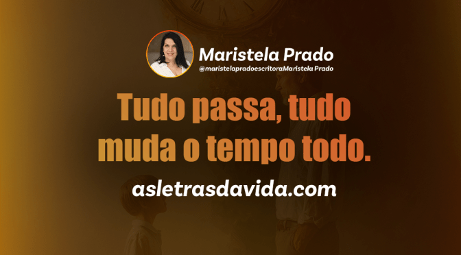 Tudo passa, tudo muda o tempo todo.