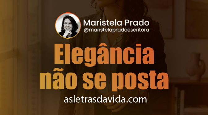 Elegância não se posta, se pratica